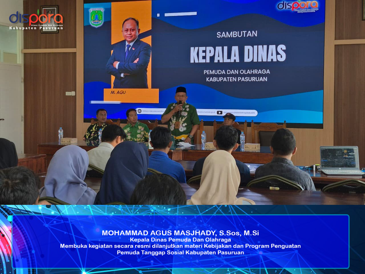 MOHAMMAD AGUS MASJHADY, S.Sos, M.Si  Kepala Dinas Pemuda Dan Olahraga Membuka kegiatan secara resmi dilanjutkan materi Kebijakan dan Program Penguatan Pemuda Tanggap Sosial Kabupaten Pasuruan